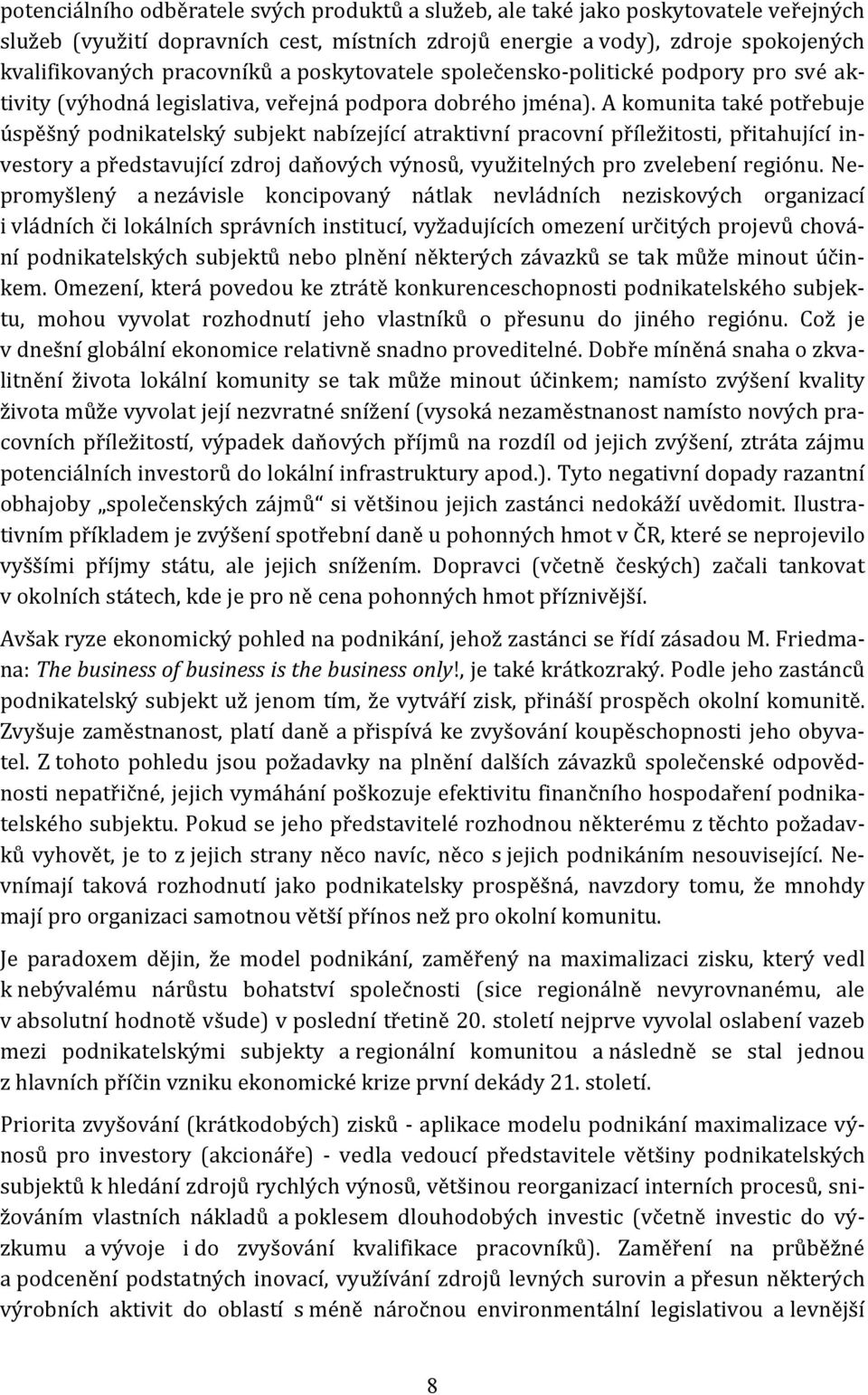 A komunita také potřebuje úspěšný podnikatelský subjekt nabízející atraktivní pracovní příležitosti, přitahující investory a představující zdroj daňových výnosů, využitelných pro zvelebení regiónu.