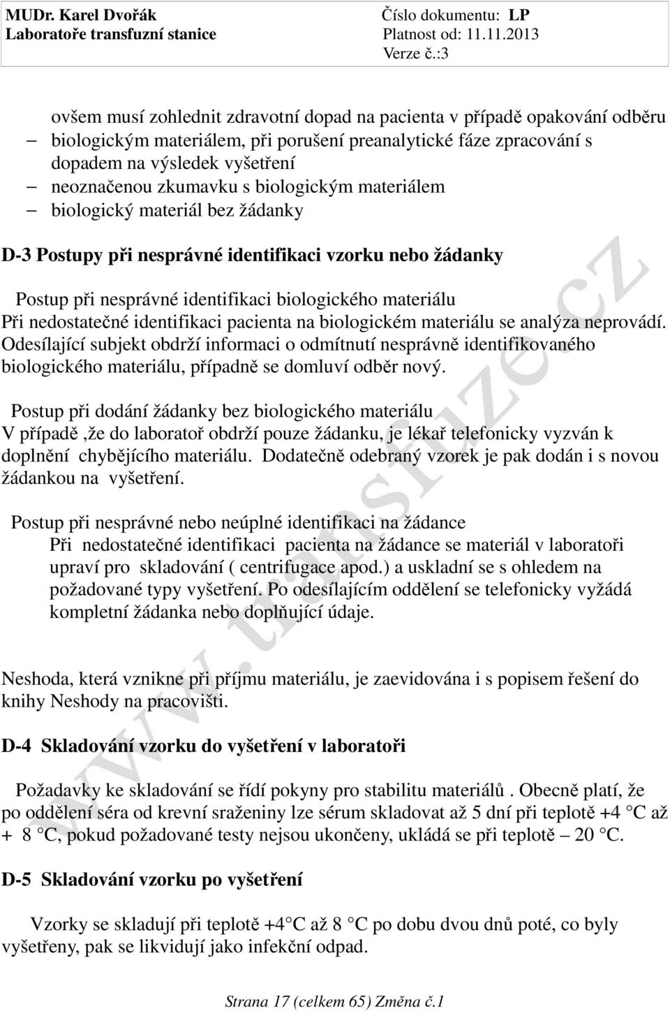 identifikaci pacienta na biologickém materiálu se analýza neprovádí. Odesílající subjekt obdrží informaci o odmítnutí nesprávně identifikovaného biologického materiálu, případně se domluví odběr nový.