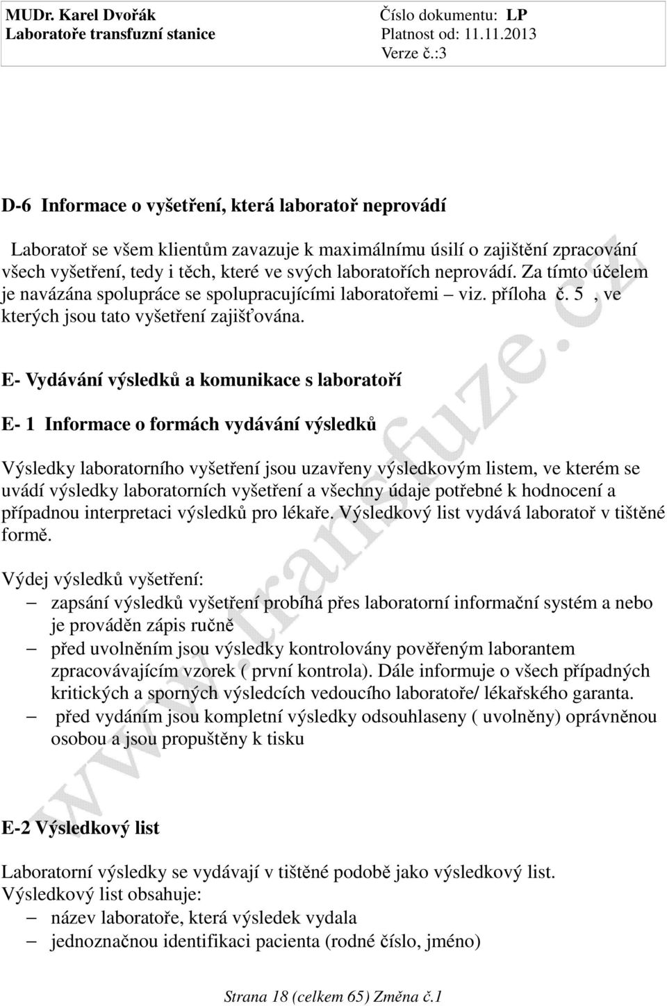 E- Vydávání výsledků a komunikace s laboratoří E- 1 Informace o formách vydávání výsledků Výsledky laboratorního vyšetření jsou uzavřeny výsledkovým listem, ve kterém se uvádí výsledky laboratorních