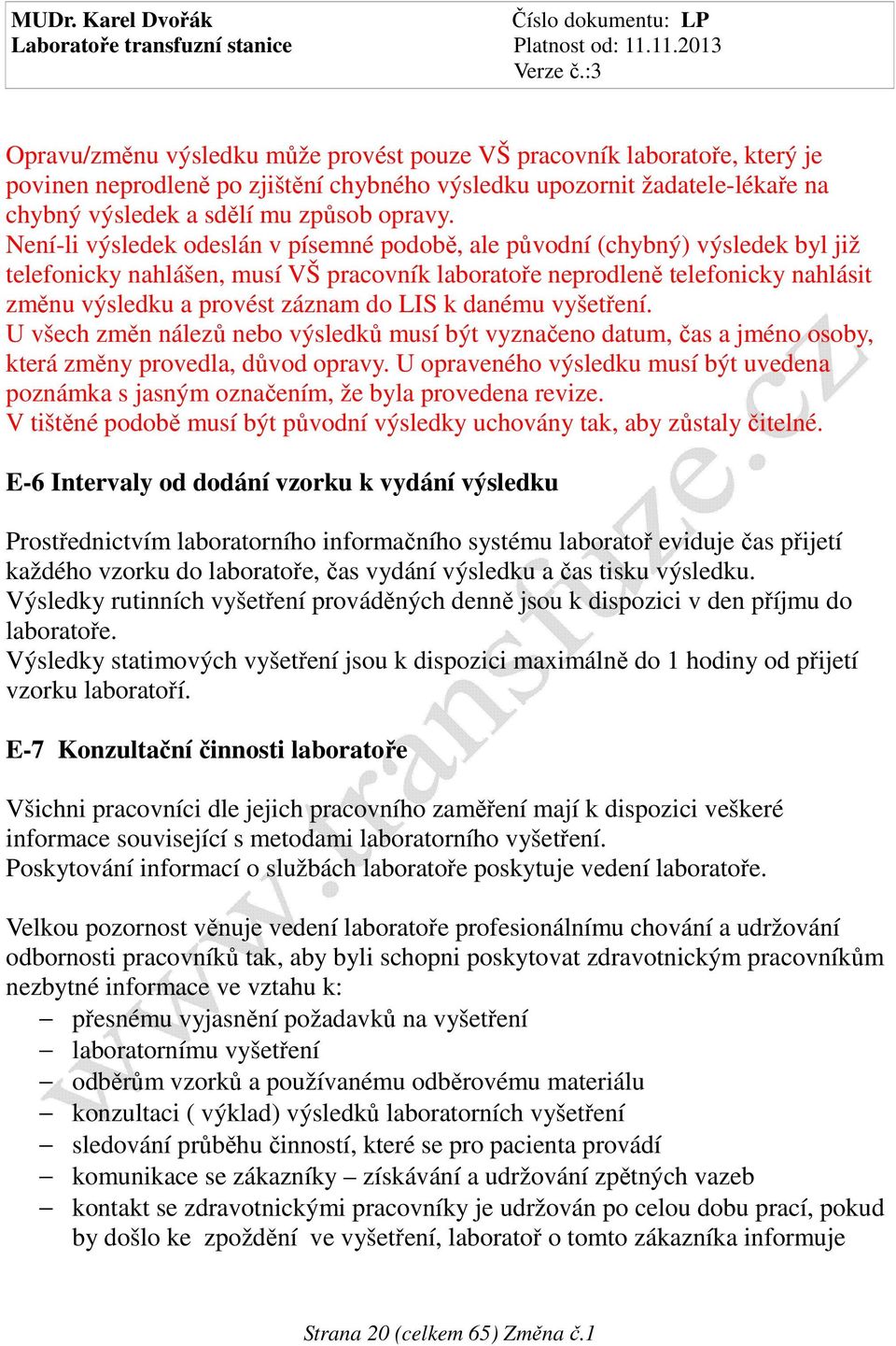 LIS k danému vyšetření. U všech změn nálezů nebo výsledků musí být vyznačeno datum, čas a jméno osoby, která změny provedla, důvod opravy.