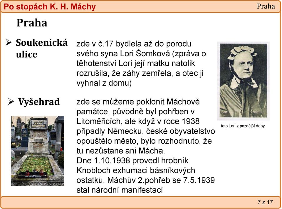 vyhnal z domu) zde se můţeme poklonit Máchově památce, původně byl pohřben v Litoměřicích, ale kdyţ v roce 1938 připadly Německu, české