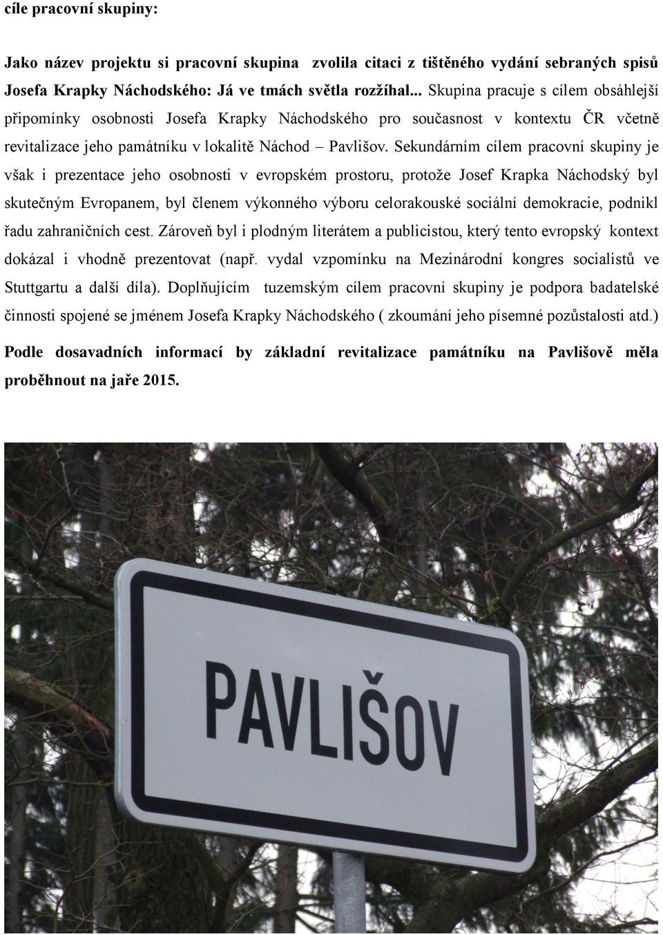 Sekundárním cílem pracovní skupiny je však i prezentace jeho osobnosti v evropském prostoru, protože Josef Krapka Náchodský byl skutečným Evropanem, byl členem výkonného výboru celorakouské sociální