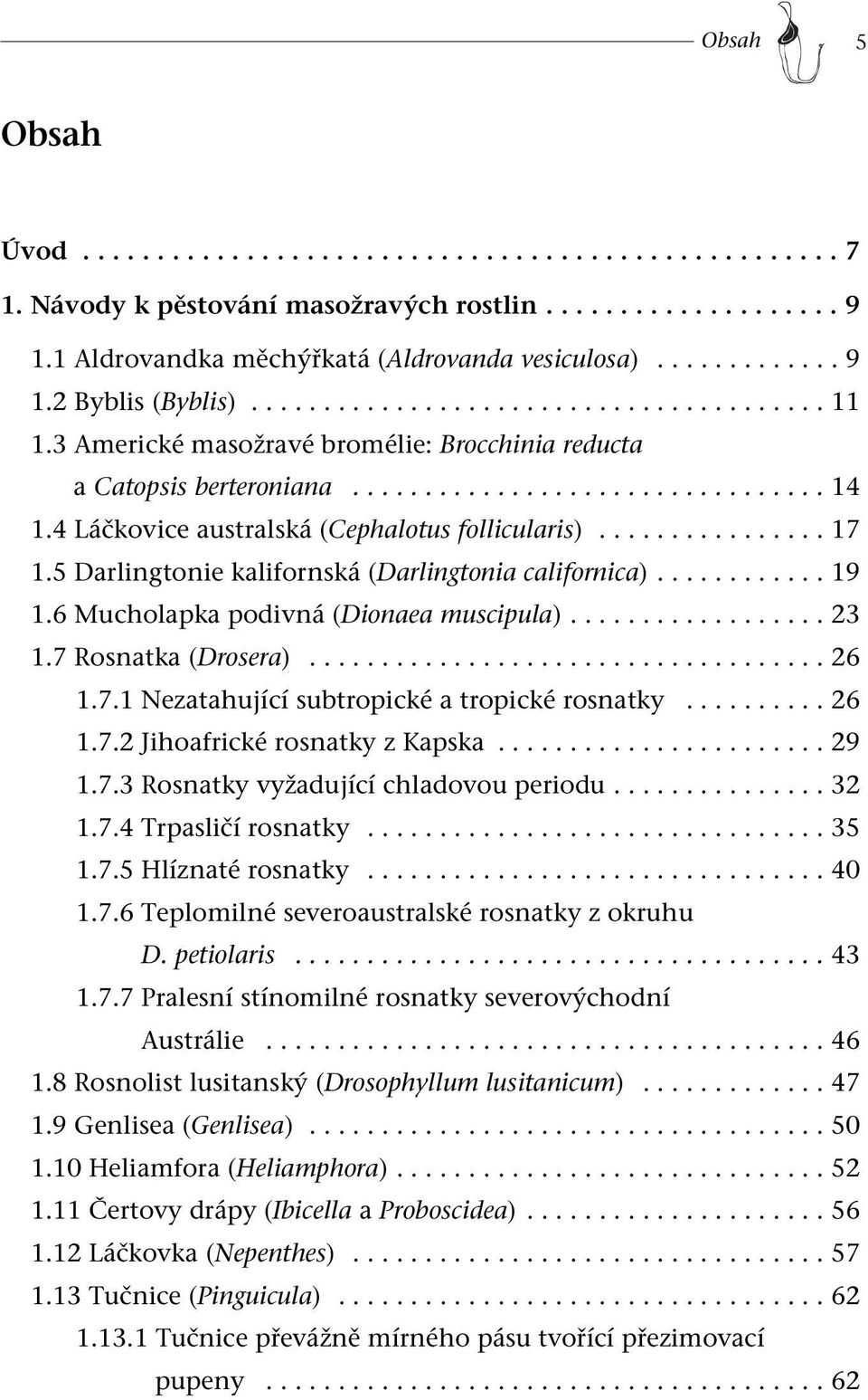 4 Láčkovice australská (Cephalotus follicularis)................ 17 1.5 Darlingtonie kalifornská (Darlingtonia californica)............ 19 1.6 Mucholapka podivná (Dionaea muscipula).................. 23 1.