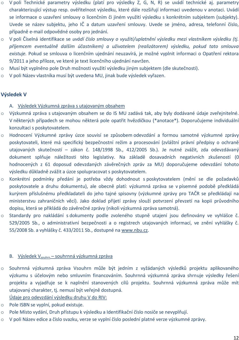 Uvede se jmén, adresa, telefnní čísl, případně e-mail dpvědné sby pr jednání. V pli Číselná identifikace se uvádí čísl smluvy využití/uplatnění výsledku mezi vlastníkem výsledku (tj.