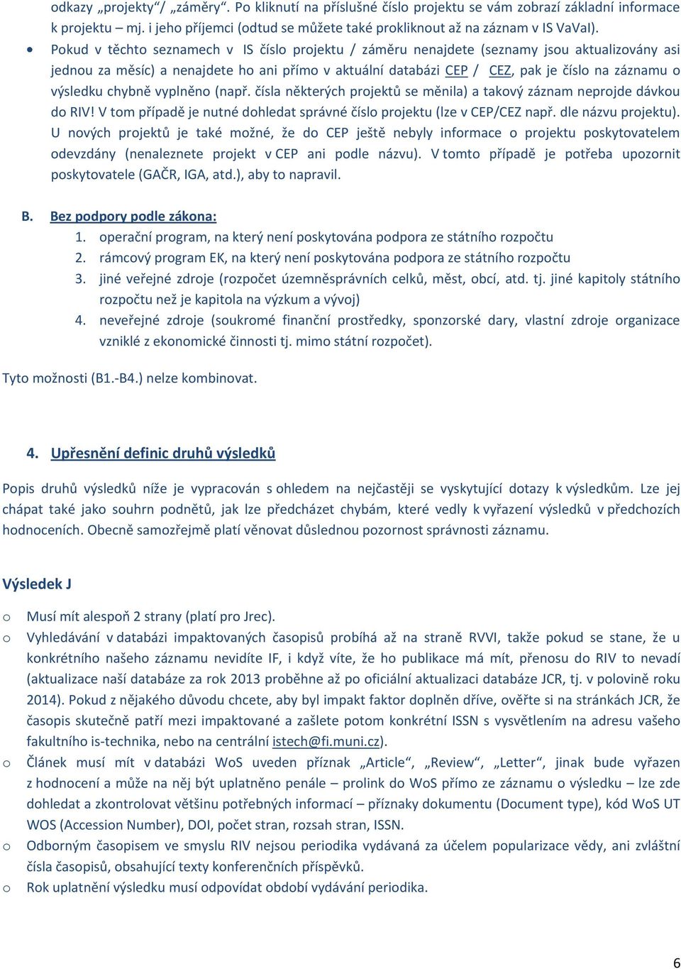 vyplněn (např. čísla některých prjektů se měnila) a takvý záznam neprjde dávku d RIV! V tm případě je nutné dhledat správné čísl prjektu (lze v CEP/CEZ např. dle názvu prjektu).