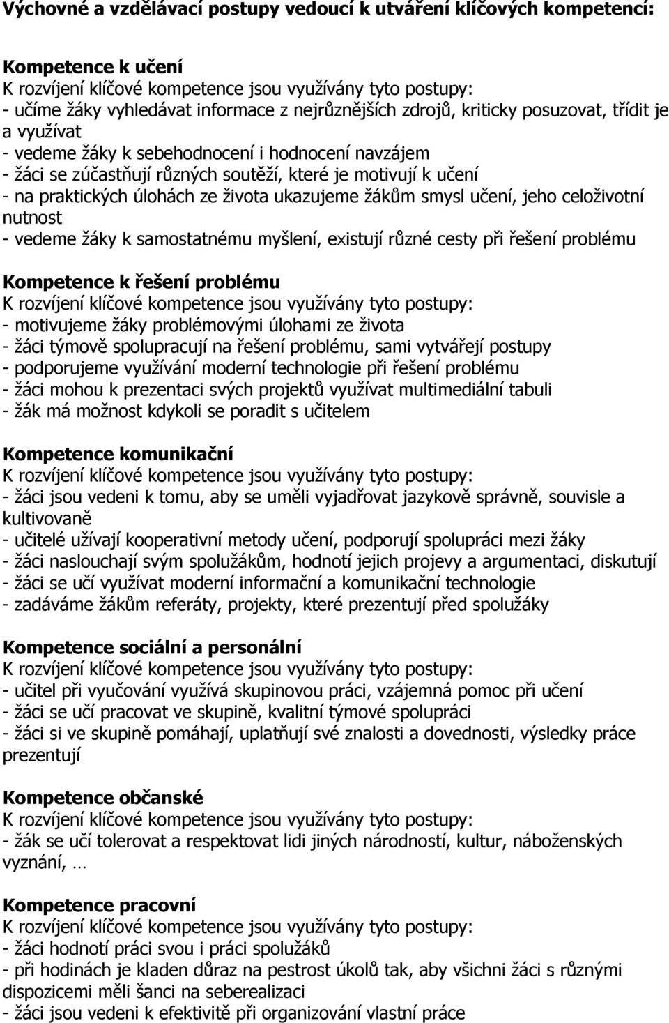 vedeme žáky k samostatnému myšlení, existují různé cesty při řešení problému Kompetence k řešení problému - motivujeme žáky problémovými úlohami ze života - žáci týmově spolupracují na řešení