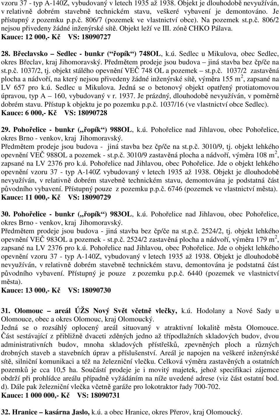 Břeclavsko Sedlec - bunkr ( řopík ) 748OL, k.ú. Sedlec u Mikulova, obec Sedlec, okres Břeclav, kraj Jihomoravský. Předmětem prodeje jsou budova jiná stavba bez čp/če na st.p.č. 1037/2, tj.