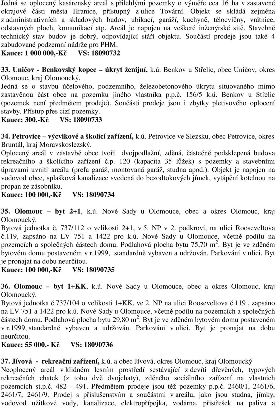 Stavebně technický stav budov je dobrý, odpovídající stáří objektu. Součástí prodeje jsou také 4 zabudované podzemní nádrže pro PHM. Kauce: 1 000 000,-Kč VS: 18090732 33.