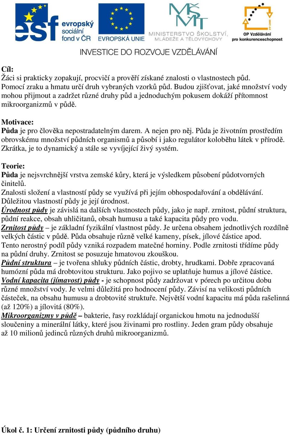 A nejen pro něj. Půda je životním prostředím obrovskému množství půdních organismů a působí i jako regulátor koloběhu látek v přírodě. Zkrátka, je to dynamický a stále se vyvíjející živý systém.