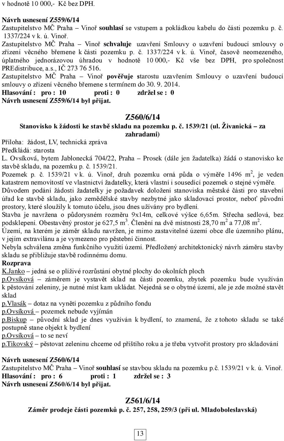 Zastupitelstvo MČ Praha Vinoř schvaluje uzavření Smlouvy o uzavření budoucí smlouvy o zřízení věcného břemene k části pozemku p. č. 1337/224 v k. ú.