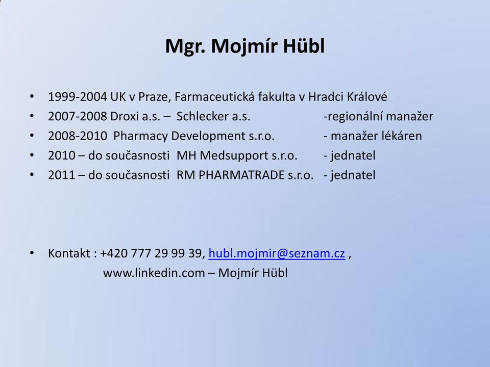 r.o. - jednatel 2011 do současnosti RM PHARMATRADE s.r.o. - jednatel Kontakt : +420 777 29 99 39, hubl.