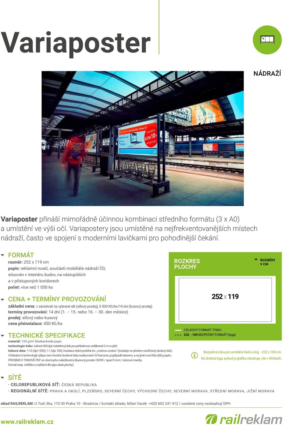FORMÁT rozměr: 252 x 119 cm popis: reklamní nosič, součástí mobiliáře nádraží ČD, situován v interiéru budov, na nástupištích a v přístupových koridorech počet: více než 1 050 ks CENA + TERMÍNY