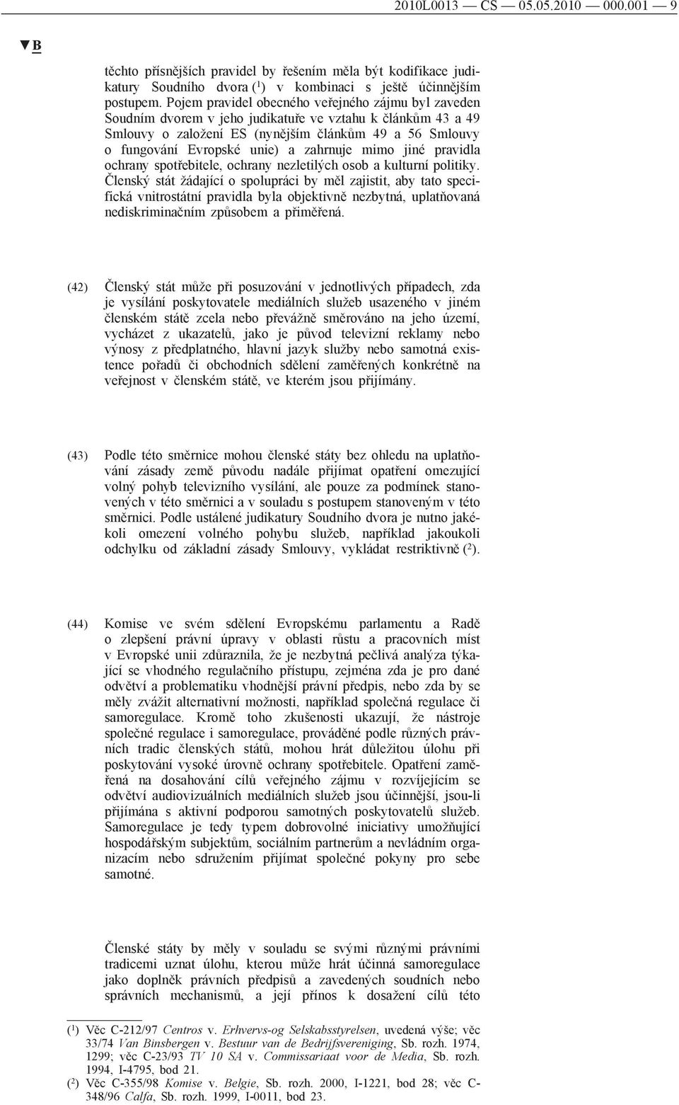 zahrnuje mimo jiné pravidla ochrany spotřebitele, ochrany nezletilých osob a kulturní politiky.