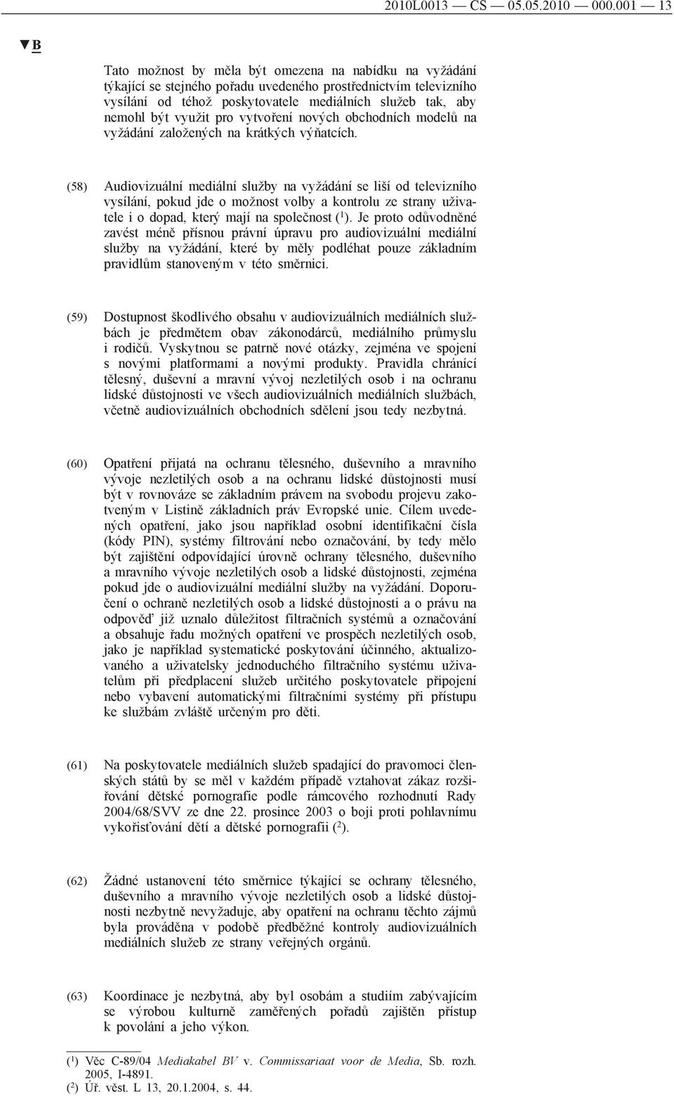 využit pro vytvoření nových obchodních modelů na vyžádání založených na krátkých výňatcích.