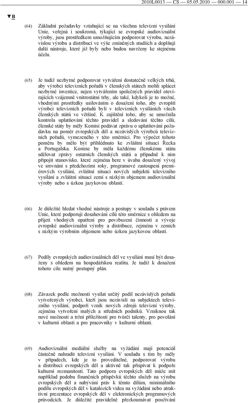 nezávislou výrobu a distribuci ve výše zmíněných studiích a doplňují další nástroje, které již byly nebo budou navrženy ke stejnému účelu.