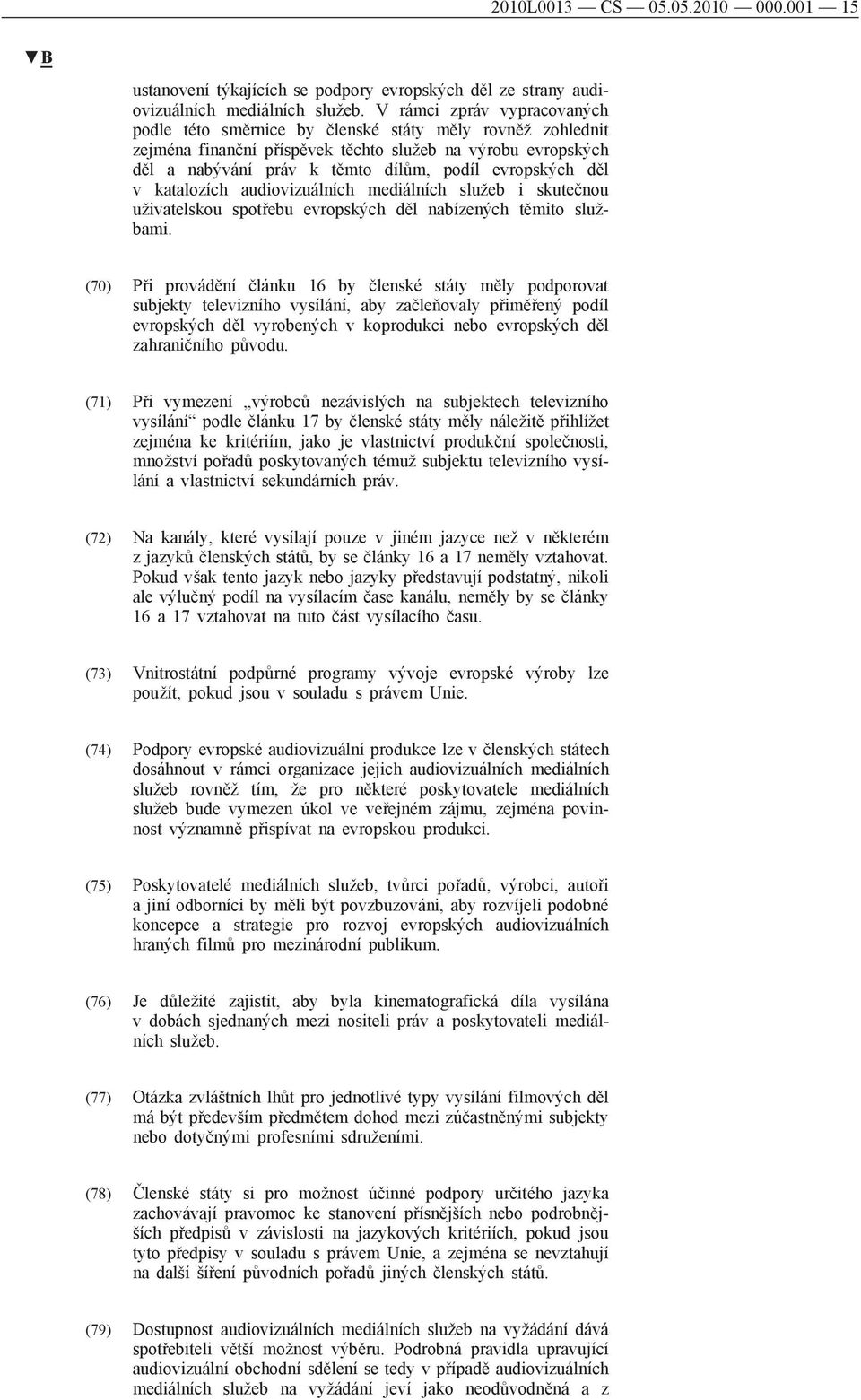 evropských děl v katalozích audiovizuálních mediálních služeb i skutečnou uživatelskou spotřebu evropských děl nabízených těmito službami.