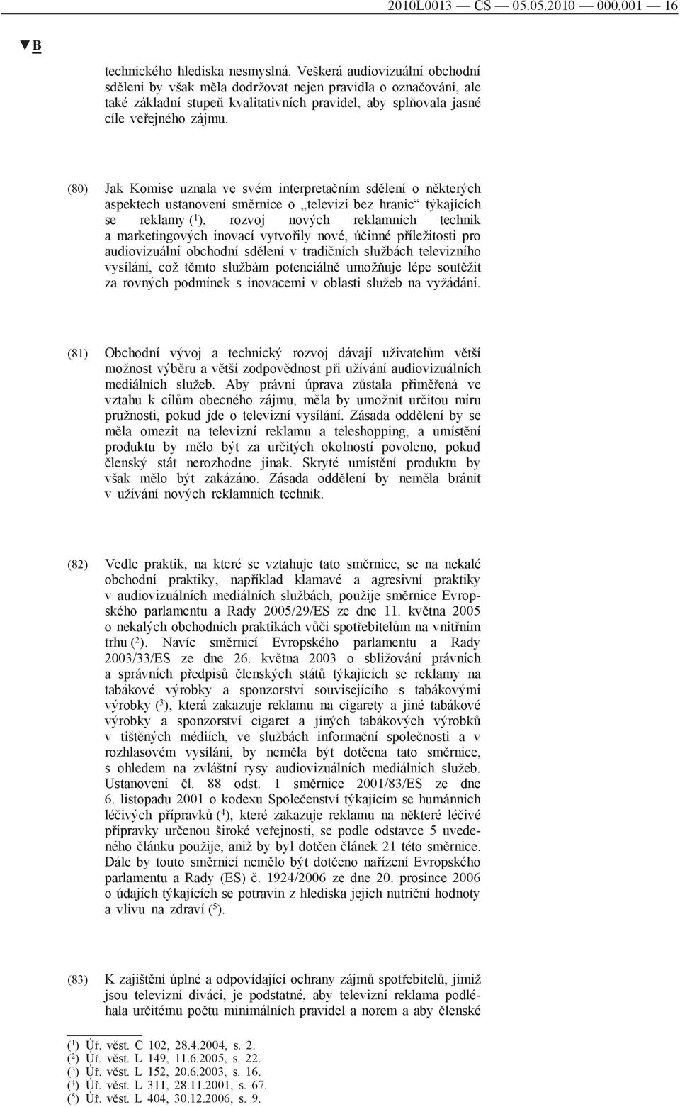 (80) Jak Komise uznala ve svém interpretačním sdělení o některých aspektech ustanovení směrnice o televizi bez hranic týkajících se reklamy ( 1 ), rozvoj nových reklamních technik a marketingových