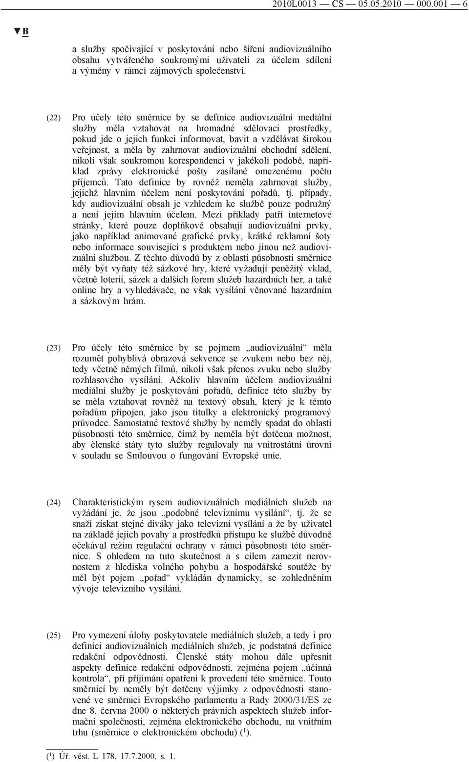měla by zahrnovat audiovizuální obchodní sdělení, nikoli však soukromou korespondenci v jakékoli podobě, například zprávy elektronické pošty zasílané omezenému počtu příjemců.