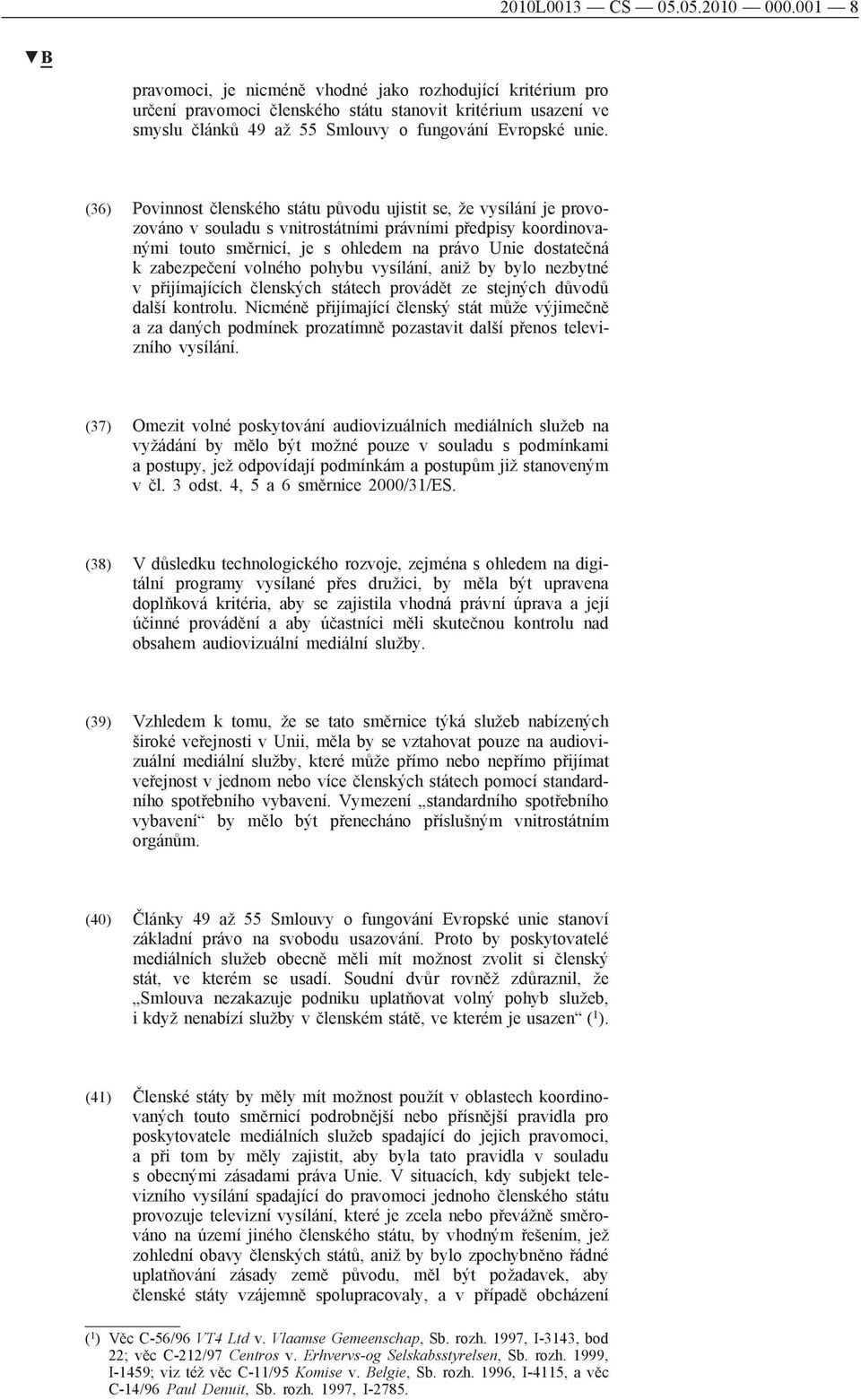 (36) Povinnost členského státu původu ujistit se, že vysílání je provozováno v souladu s vnitrostátními právními předpisy koordinovanými touto směrnicí, je s ohledem na právo Unie dostatečná k