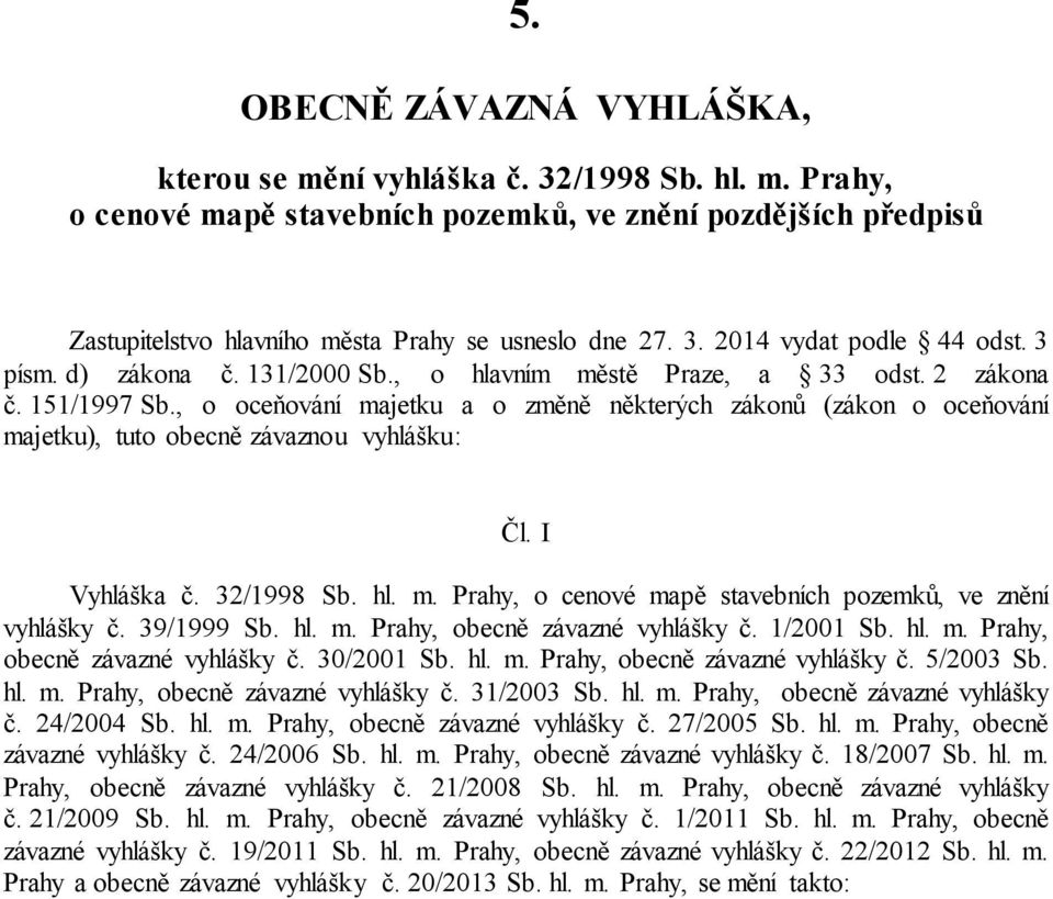 , o oceňování majetku a o změně některých zákonů (zákon o oceňování majetku), tuto obecně závaznou vyhlášku: Čl. I Vyhláška č. 32/1998 Sb. hl. m. Prahy, o cenové mapě stavebních pozemků, ve znění vyhlášky č.