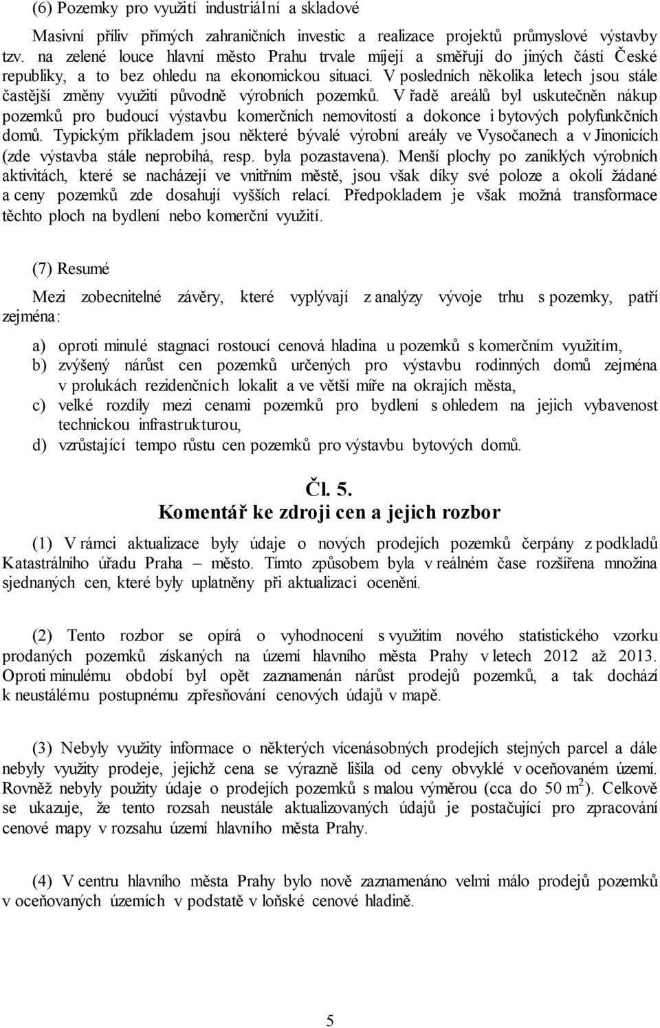 V posledních několika letech jsou stále častější změny využití původně výrobních pozemků.