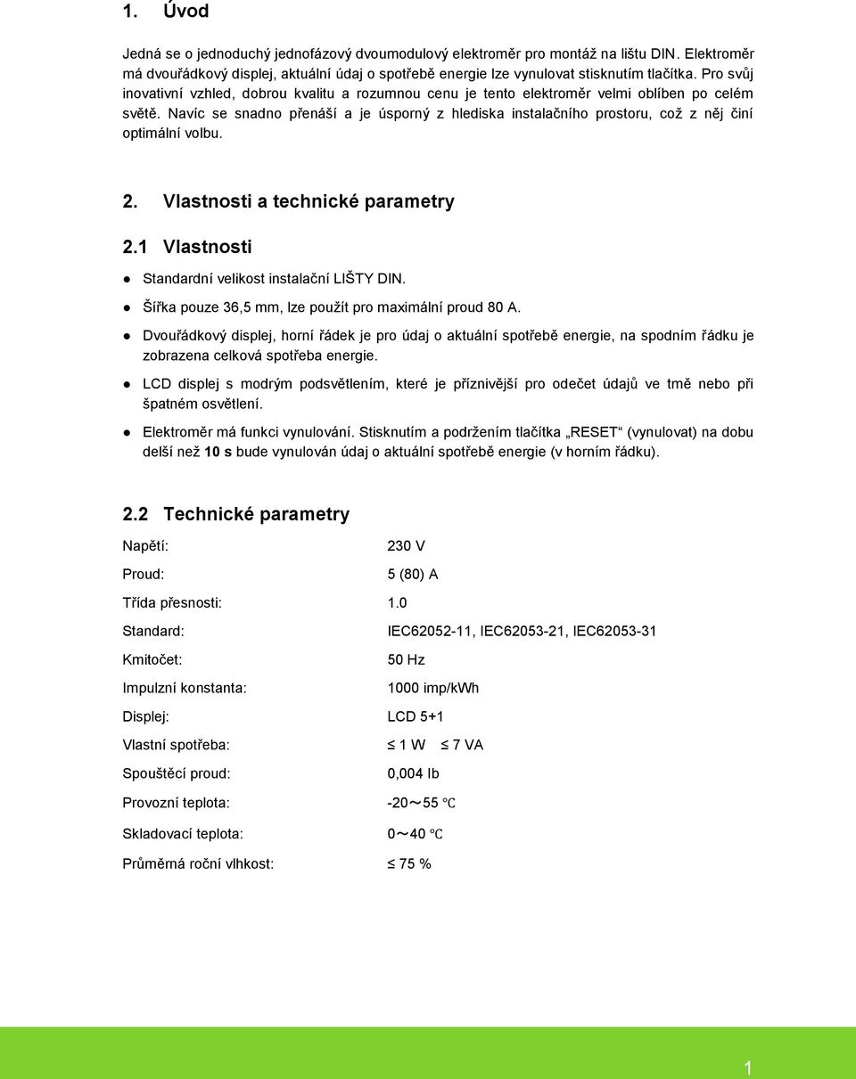 Navíc se snadno přenáší a je úsporný z hlediska instalačního prostoru, což z něj činí optimální volbu. 2. Vlastnosti a technické parametry 2.1 Vlastnosti Standardní velikost instalační LIŠTY DIN.