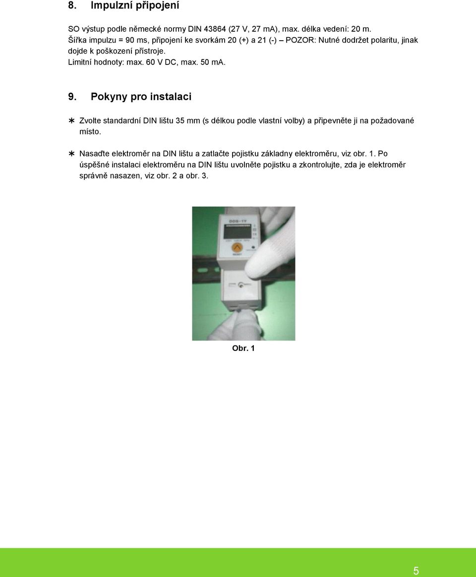 60 V DC, max. 50 ma. 9. Pokyny pro instalaci Zvolte standardní DIN lištu 35 mm (s délkou podle vlastní volby) a připevněte ji na požadované místo.