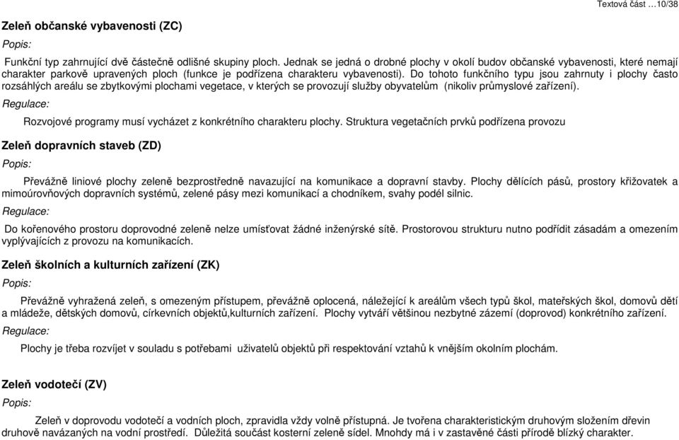 Do tohoto funkčního typu jsou zahrnuty i plochy často rozsáhlých areálu se zbytkovými plochami vegetace, v kterých se provozují služby obyvatelům (nikoliv průmyslové zařízení).