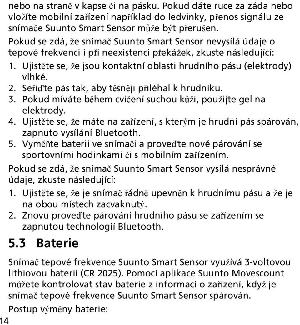2. Seřiďte pás tak, aby těsněji přiléhal k hrudníku. 3. Pokud míváte během cvičení suchou kůži, použijte gel na elektrody. 4.