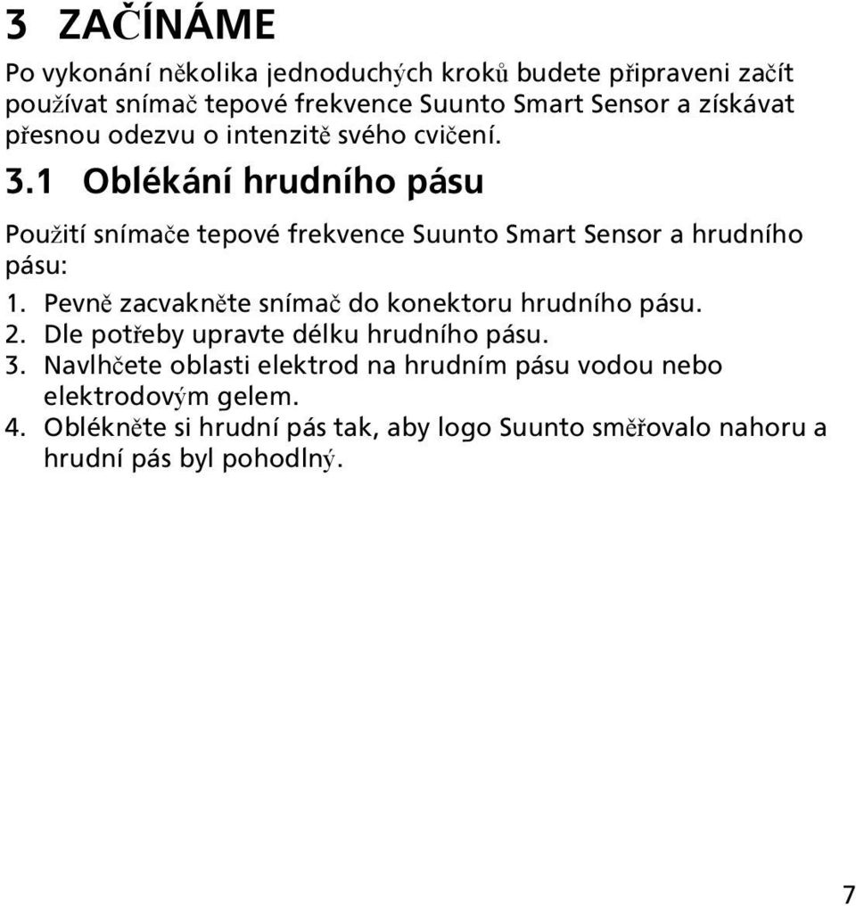 1 Oblékání hrudního pásu Použití snímače tepové frekvence Suunto Smart Sensor a hrudního pásu: 1.