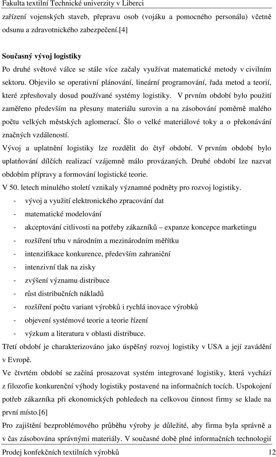Objevilo se operativní plánování, lineární programování, řada metod a teorií, které zpřesňovaly dosud používané systémy logistiky.