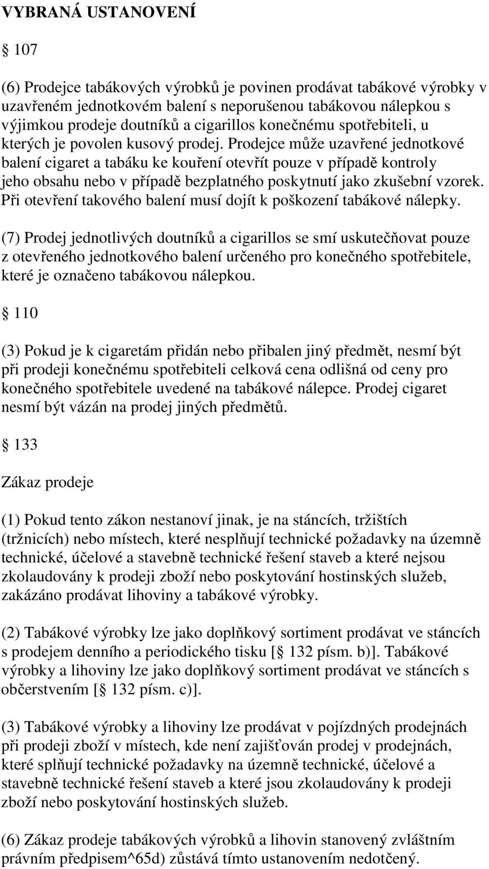 Prodejce může uzavřené jednotkové balení cigaret a tabáku ke kouření otevřít pouze v případě kontroly jeho obsahu nebo v případě bezplatného poskytnutí jako zkušební vzorek.