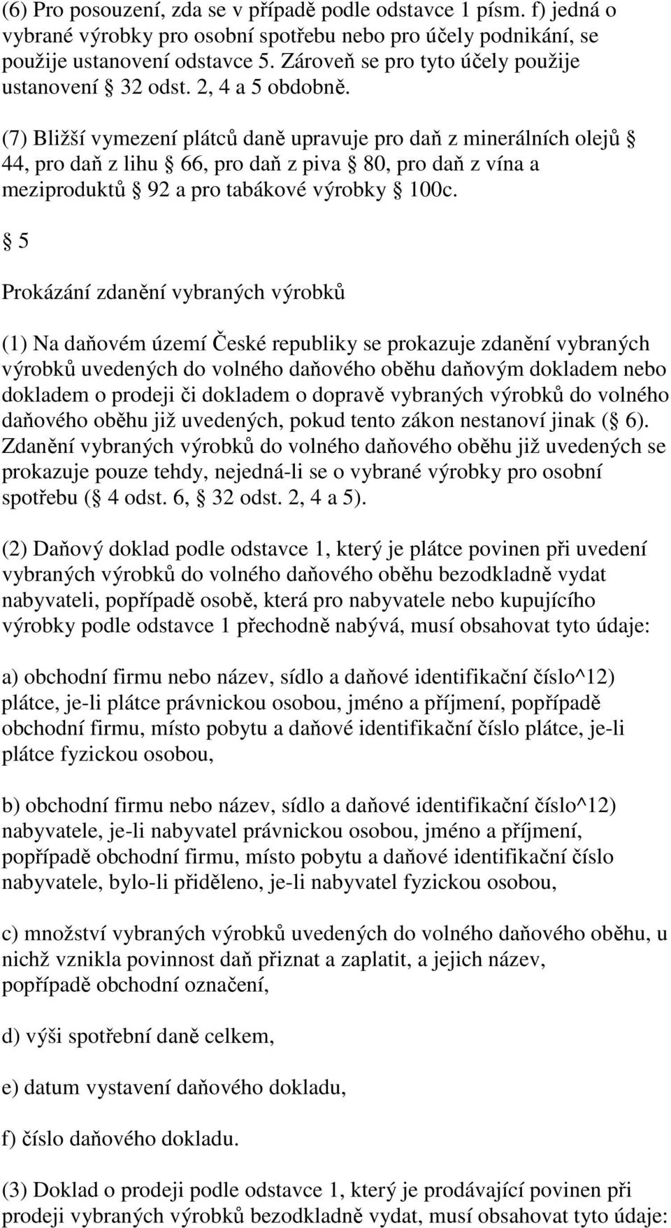 (7) Bližší vymezení plátců daně upravuje pro daň z minerálních olejů 44, pro daň z lihu 66, pro daň z piva 80, pro daň z vína a meziproduktů 92 a pro tabákové výrobky 100c.