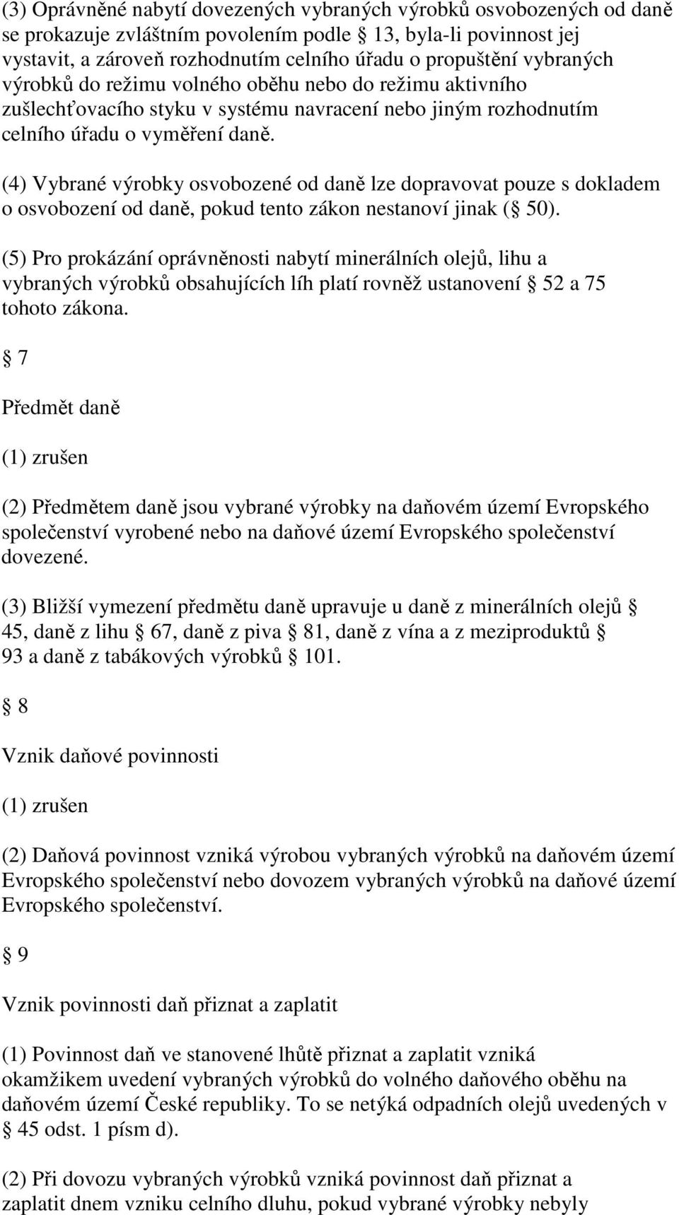 (4) Vybrané výrobky osvobozené od daně lze dopravovat pouze s dokladem o osvobození od daně, pokud tento zákon nestanoví jinak ( 50).