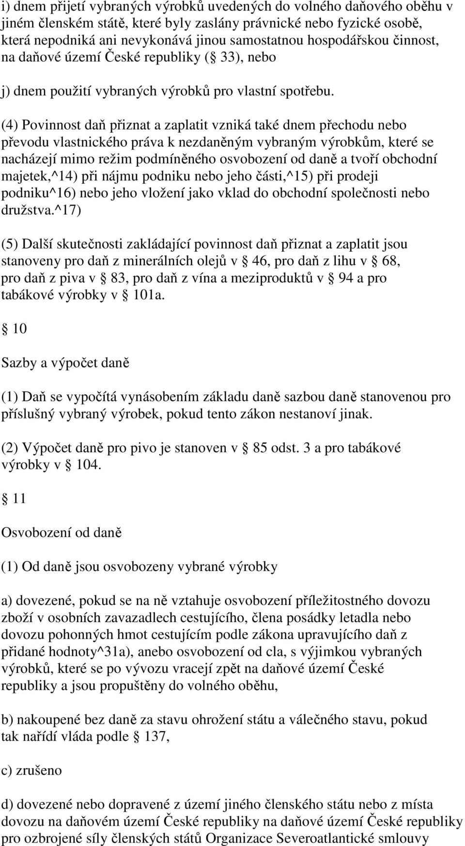 (4) Povinnost daň přiznat a zaplatit vzniká také dnem přechodu nebo převodu vlastnického práva k nezdaněným vybraným výrobkům, které se nacházejí mimo režim podmíněného osvobození od daně a tvoří