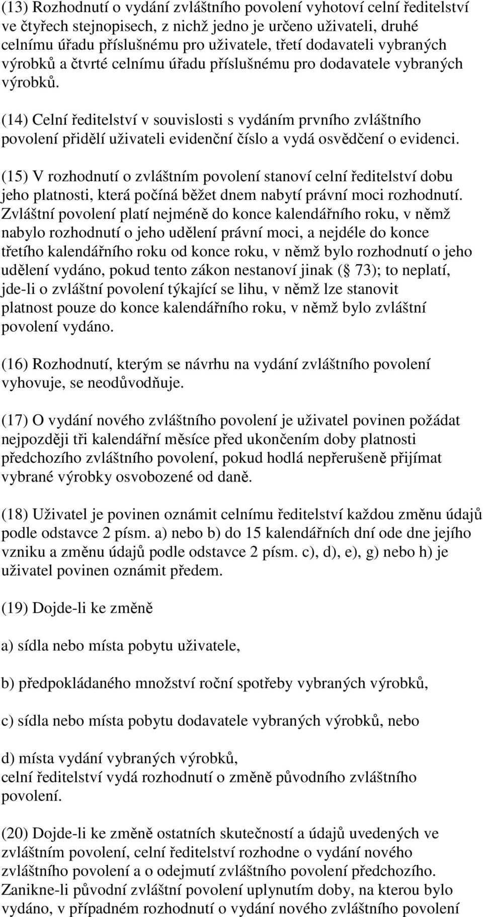 (14) Celní ředitelství v souvislosti s vydáním prvního zvláštního povolení přidělí uživateli evidenční číslo a vydá osvědčení o evidenci.