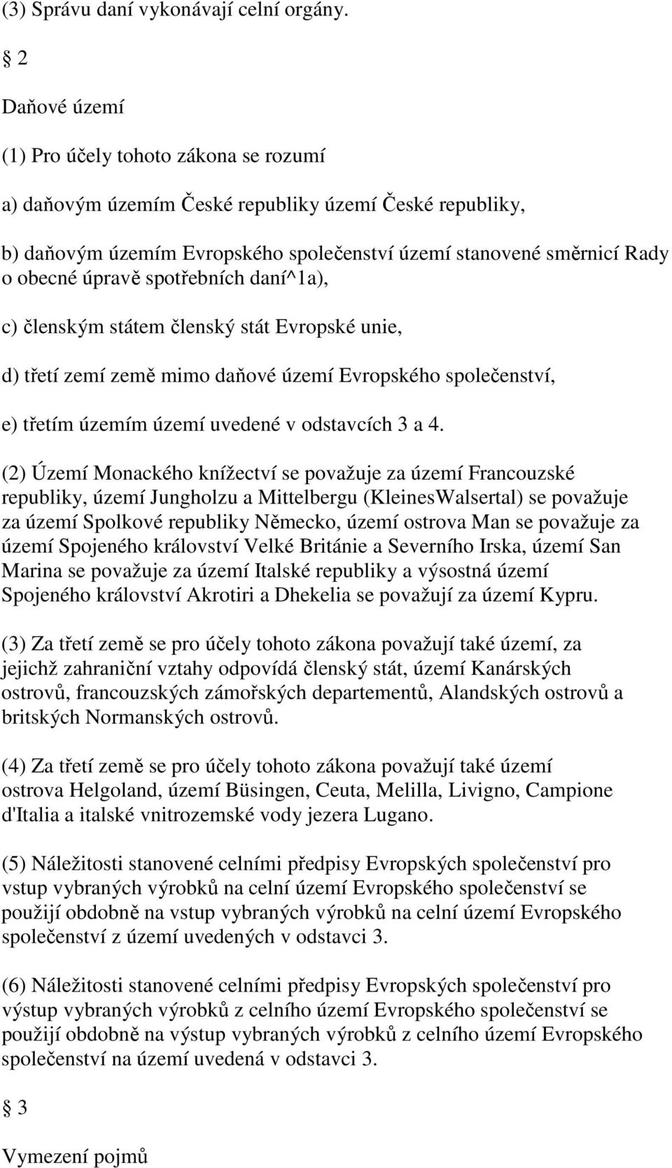 spotřebních daní^1a), c) členským státem členský stát Evropské unie, d) třetí zemí země mimo daňové území Evropského společenství, e) třetím územím území uvedené v odstavcích 3 a 4.