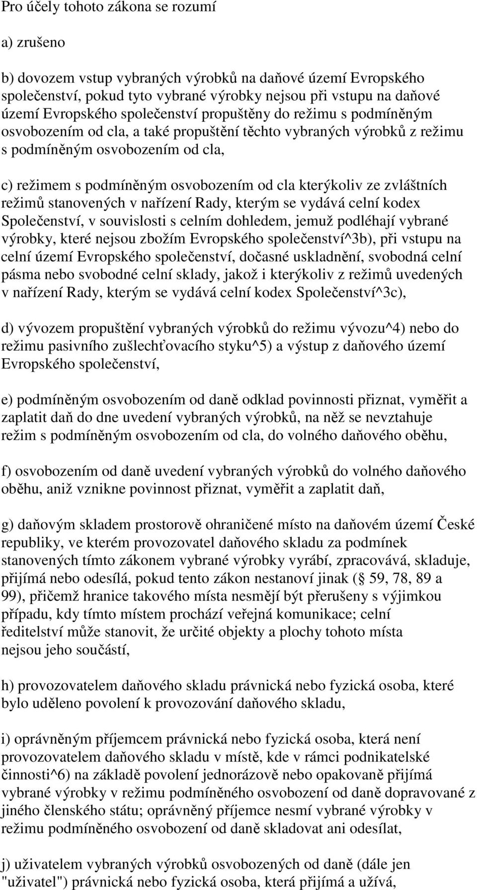 kterýkoliv ze zvláštních režimů stanovených v nařízení Rady, kterým se vydává celní kodex Společenství, v souvislosti s celním dohledem, jemuž podléhají vybrané výrobky, které nejsou zbožím