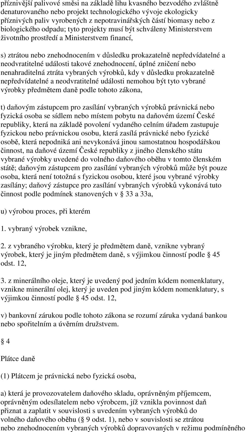 neodvratitelné události takové znehodnocení, úplné zničení nebo nenahraditelná ztráta vybraných výrobků, kdy v důsledku prokazatelně nepředvídatelné a neodvratitelné události nemohou být tyto vybrané