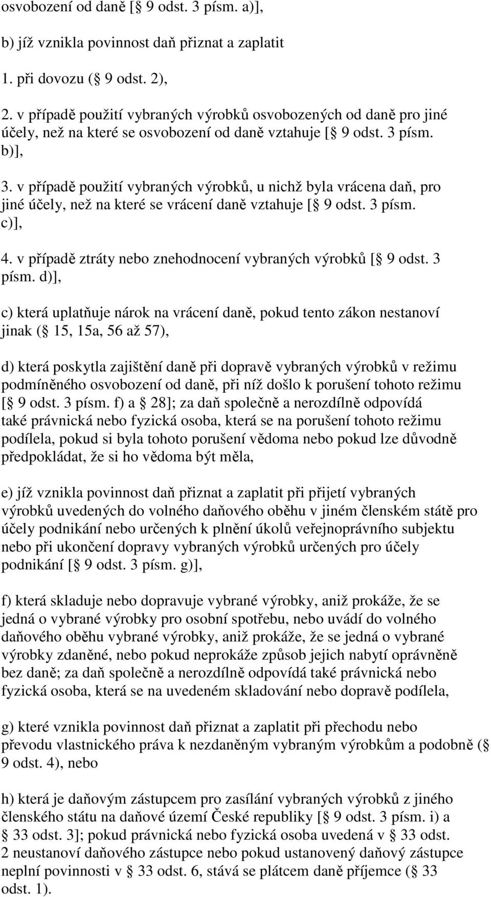 v případě použití vybraných výrobků, u nichž byla vrácena daň, pro jiné účely, než na které se vrácení daně vztahuje [ 9 odst. 3 písm. c)], 4.