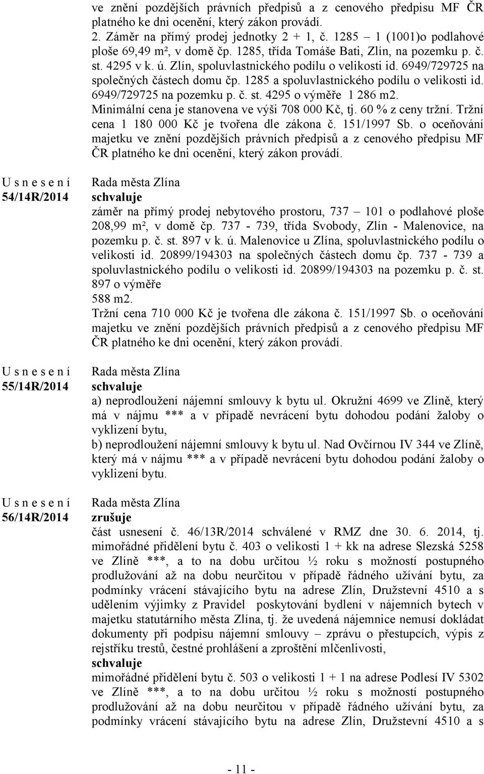 6949/729725 na společných částech domu čp. 1285 a spoluvlastnického podílu o velikosti id. 6949/729725 na pozemku p. č. st. 4295 o výměře 1 286 m2. Minimální cena je stanovena ve výši 708 000 Kč, tj.