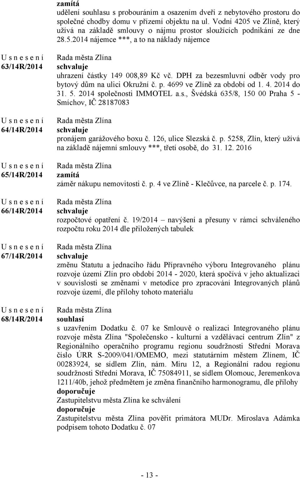 DPH za bezesmluvní odběr vody pro bytový dům na ulici Okružní č. p. 4699 ve Zlíně za období od 1. 4. 2014 do 31. 5. 2014 společnosti IMMOTEL a.s., Švédská 635/8, 150 00 Praha 5 - Smíchov, IČ 28187083 pronájem garážového boxu č.