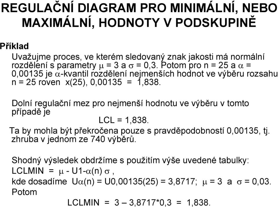 Dolní regulační mez pro nejmenší hodnotu ve výběru v tomto případě je LCL = 1,838. Ta by mohla být překročena pouze s pravděpodobností 0,00135, tj.