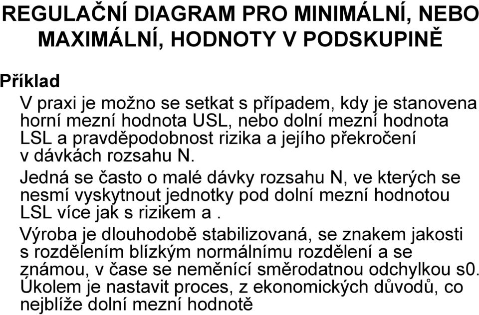 Jedná se často o malé dávky rozsahu N, ve kterých se nesmí vyskytnout jednotky pod dolní mezní hodnotou LSL více jak s rizikem a.