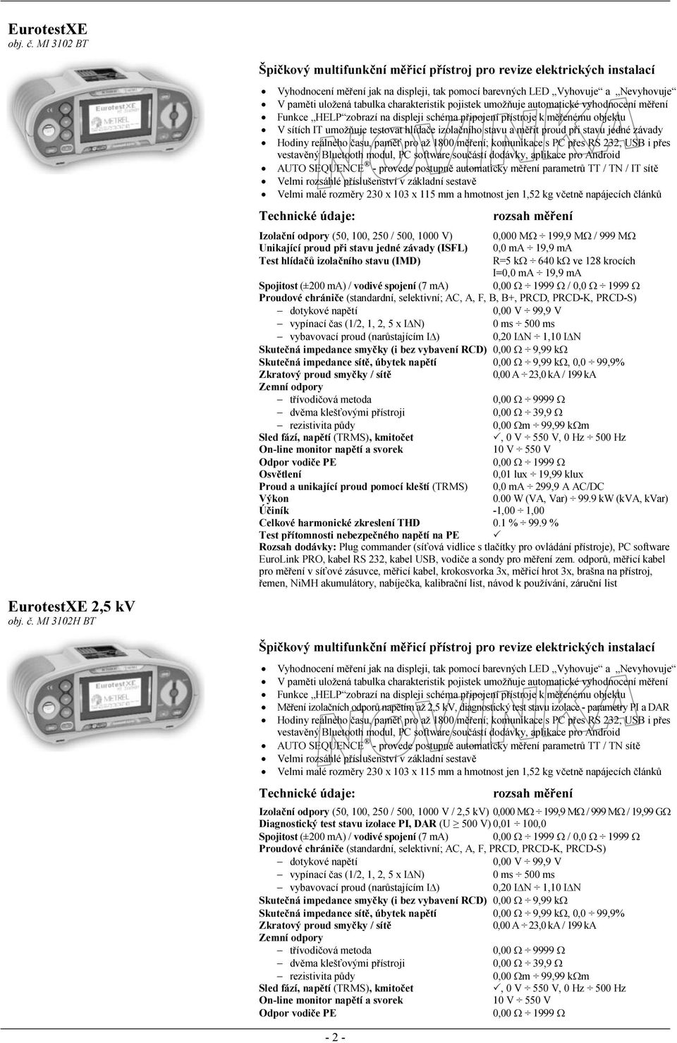 MI 3102H BT Vyhodnocení měření jak na displeji, tak pomocí barevných LED Vyhovuje a Nevyhovuje V paměti uložená tabulka charakteristik pojistek umožňuje automatické vyhodnocení měření Funkce HELP