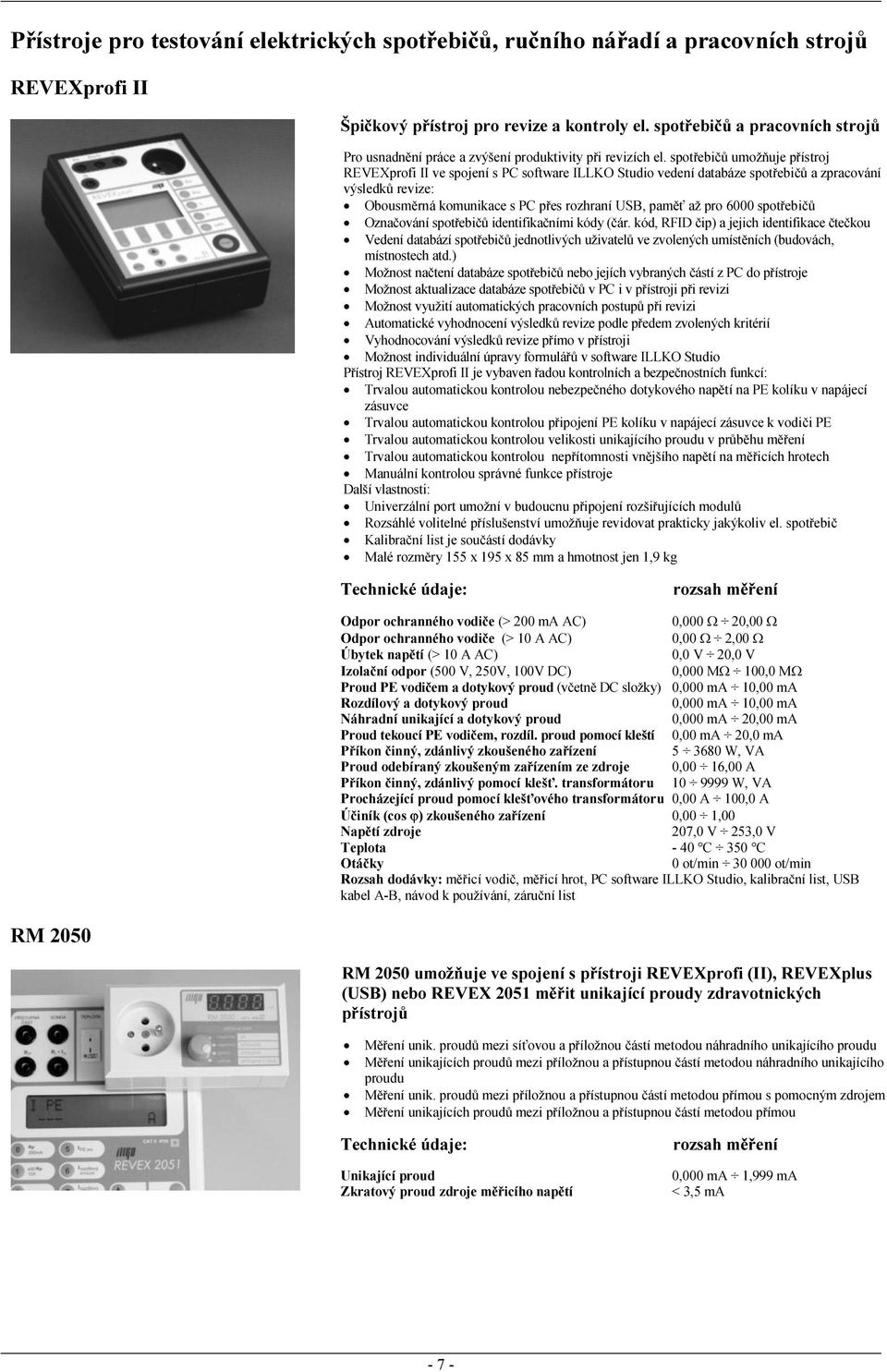 spotřebičů umožňuje přístroj REVEXprofi II ve spojení s PC software ILLKO Studio vedení databáze spotřebičů a zpracování výsledků revize: Obousměrná komunikace s PC přes rozhraní USB, paměť až pro