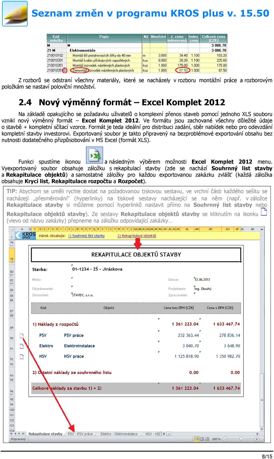 Ve formátu jsou zachované všechny důležité údaje o stavbě + kompletní sčítací vzorce. Formát je teda ideální pro distribuci zadání, sběr nabídek nebo pro odevzdání kompletní stavby investorovi.