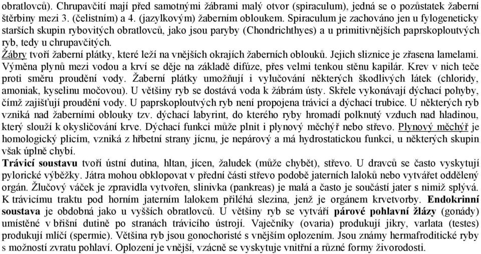 Ţábry tvoří ţaberní plátky, které leţí na vnějších okrajích ţaberních oblouků. Jejich sliznice je zřasena lamelami.