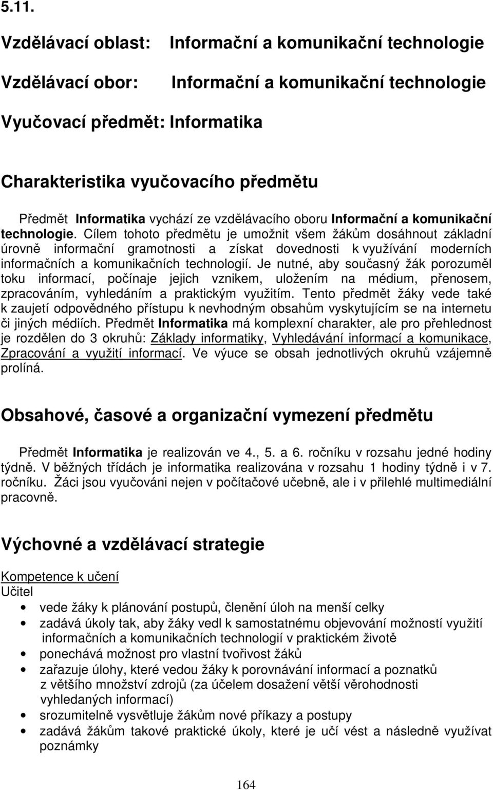 Cílem tohoto předmětu je umožnit všem žákům dosáhnout základní úrovně informační gramotnosti a získat dovednosti k využívání moderních informačních a komunikačních technologií.