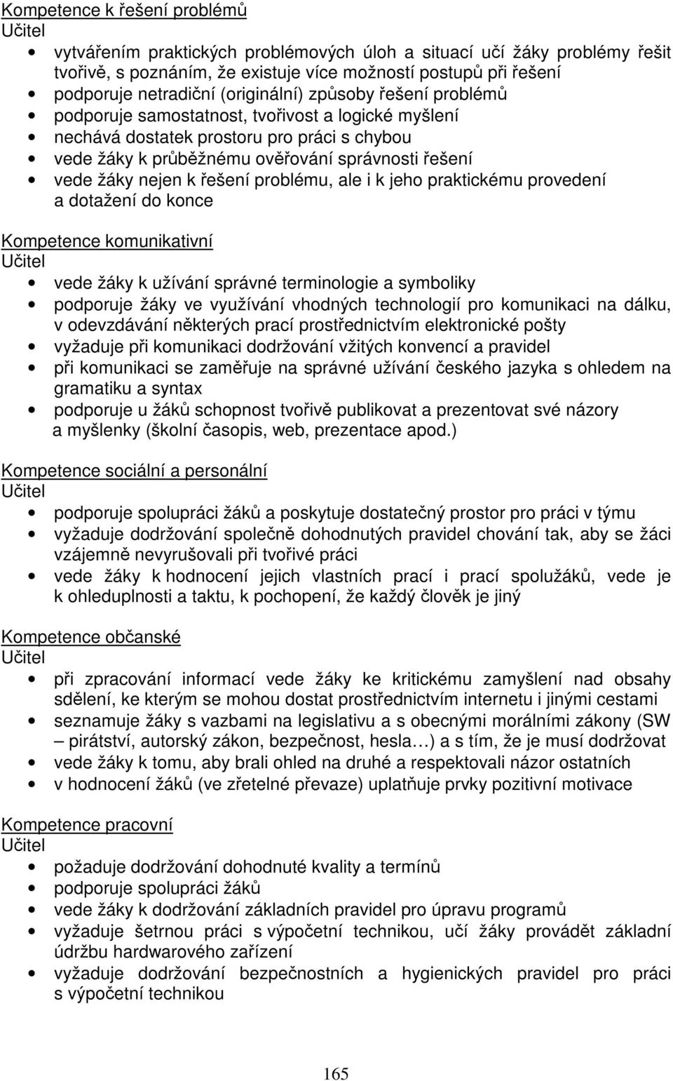 nejen k řešení problému, ale i k jeho praktickému provedení a dotažení do konce Kompetence komunikativní vede žáky k užívání správné terminologie a symboliky podporuje žáky ve využívání vhodných